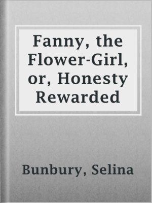 cover image of Fanny, the Flower-Girl, or, Honesty Rewarded